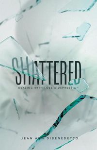 Cover image for Shattered: Dealing with Loss & Depression