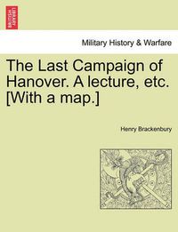 Cover image for The Last Campaign of Hanover. a Lecture, Etc. [With a Map.]