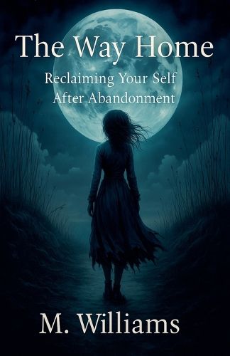 Cover image for The Way Home Reclaiming Your Self After Abandonment