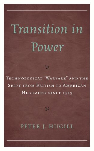 Cover image for Transition in Power: Technological  Warfare  and the Shift from British to American Hegemony since 1919