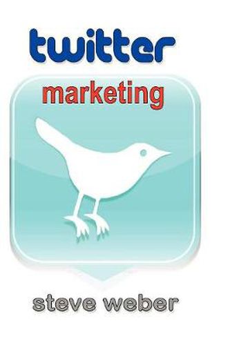 Twitter Marketing: Promote Yourself and Your Business on Earth's Hottest Social Network