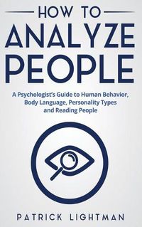 Cover image for How to Analyze People: A Psychologist's Guide to Human Behavior, Body Language, Personality Types and Reading People