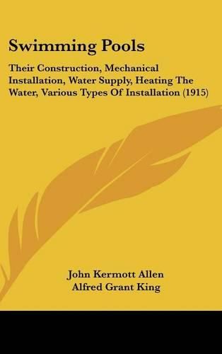 Swimming Pools: Their Construction, Mechanical Installation, Water Supply, Heating the Water, Various Types of Installation (1915)