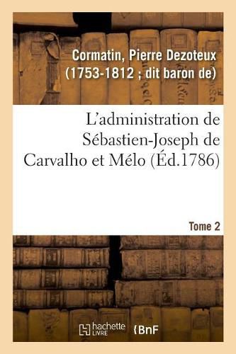 Cover image for L'Administration de Sebastien-Joseph de Carvalho Et Melo. Tome 2