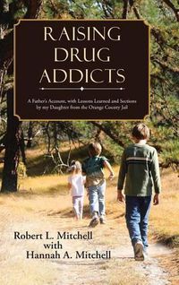 Cover image for Raising Drug Addicts: A Father's Account, with Lessons Learned and Sections by my Daughter from the Orange County Jail