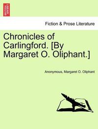 Cover image for Chronicles of Carlingford. [By Margaret O. Oliphant.]