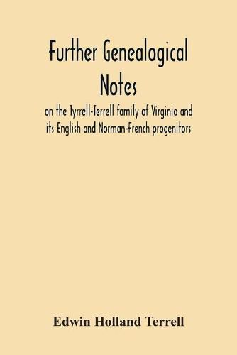 Further Genealogical Notes On The Tyrrell-Terrell Family Of Virginia And Its English And Norman-French Progenitors