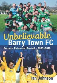 Cover image for Unbelievable Barry Town FC: Success, Failure and Revival: 1993-2019