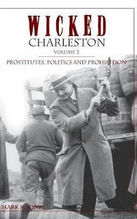 Cover image for Wicked Charleston Volume Two: Prostitutes, Politics and Prohibition