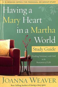 Cover image for Having a Mary Heart in a Martha World (Study Guide): Finding Intimacy with God in the Busyness of Life