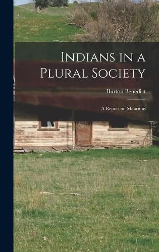 Cover image for Indians in a Plural Society; a Report on Mauritius