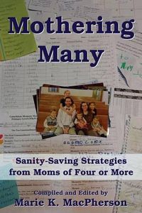 Cover image for Mothering Many: Sanity-Saving Strategies from Moms of Four or More