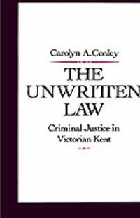 Cover image for The Unwritten Law: Criminal Justice in Victorian Kent