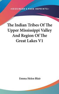 Cover image for The Indian Tribes of the Upper Mississippi Valley and Region of the Great Lakes V1