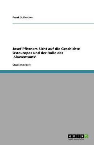 Cover image for Josef Pfitzners Sicht auf die Geschichte Osteuropas und der Rolle des 'Slawentums