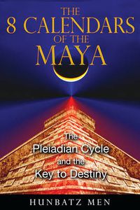 Cover image for The 8 Calendars of the Maya: The Pleiadian Cycle and the Key to Destiny