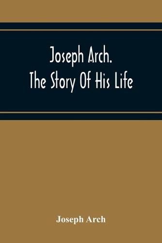 Cover image for Joseph Arch. The Story Of His Life