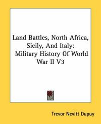 Cover image for Land Battles, North Africa, Sicily, and Italy: Military History of World War II V3