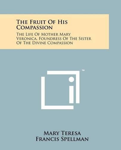 Cover image for The Fruit of His Compassion: The Life of Mother Mary Veronica, Foundress of the Sister of the Divine Compassion