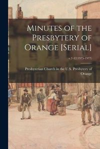 Cover image for Minutes of the Presbytery of Orange [serial]; v.7-12(1975-1977)