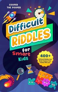 Cover image for Difficult Riddles for Smart Kids: 400+ Difficult Riddles and Brain Teasers Your Family Will Love (Vol 1)