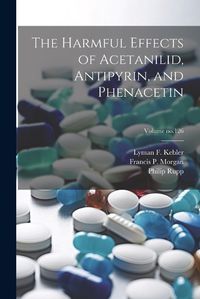 Cover image for The Harmful Effects of Acetanilid, Antipyrin, and Phenacetin; Volume no.126