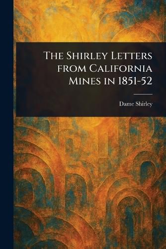Cover image for The Shirley Letters From California Mines in 1851-52