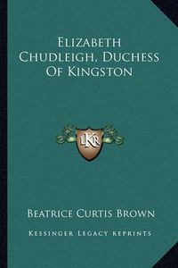 Cover image for Elizabeth Chudleigh, Duchess of Kingston