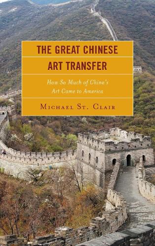 Cover image for The Great Chinese Art Transfer: How So Much of China's Art Came to America