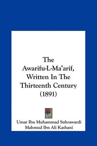 Cover image for The Awarifu-L-Ma'arif, Written in the Thirteenth Century (1891)