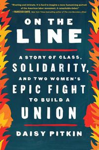 Cover image for On the Line: A Story of Class, Solidarity, and Two Women's Epic Fight to Build a Union