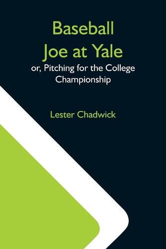 Cover image for Baseball Joe At Yale; Or, Pitching For The College Championship