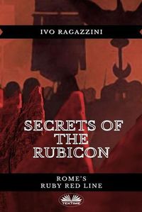 Cover image for Secrets Of The Rubicon: Rome's Ruby Red Line