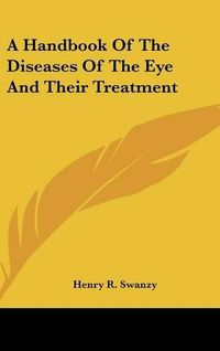 Cover image for A Handbook Of The Diseases Of The Eye And Their Treatment