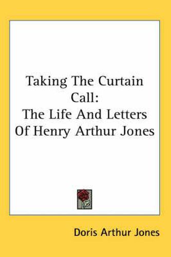 Taking the Curtain Call: The Life and Letters of Henry Arthur Jones