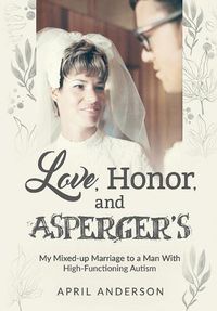 Cover image for Love, Honor, and Asperger's: My Mixed-up Marriage to a Man With High-Functioning Autism