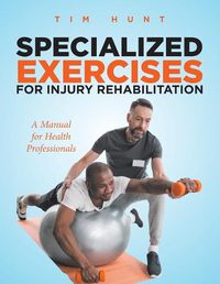 Cover image for Specialized Exercises for Injury Rehabilitation: A Manual for Health Professionals