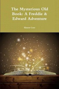 Cover image for The Mysterious Old Book: A Freddie & Edward Adventure