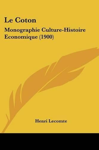 Cover image for Le Coton: Monographie Culture-Histoire Economique (1900)