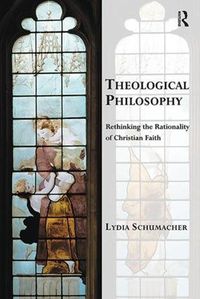 Cover image for Theological Philosophy: Rethinking the Rationality of Christian Faith