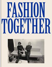 Cover image for Fashion Together: Fashion's Most Extraordinary Duos on the Art of Collaboration, Trust, and Love