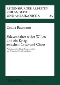 Cover image for Sklavenhalter Wider Willen Und Ein Krieg Zwischen Cause Und Chaos: Amerikanische Beurgerkriegsromane am Ende Des 20. Jahrhunderts