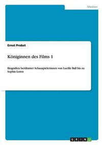 Cover image for Koeniginnen des Films 1: Biografien beruhmter Schauspielerinnen von Lucille Ball bis zu Sophia Loren