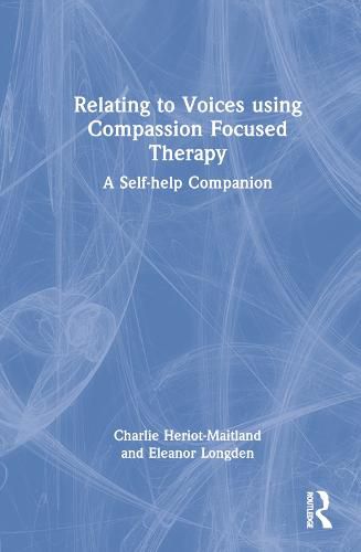 Cover image for Relating to Voices using Compassion Focused Therapy: A Self-help Companion