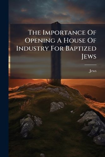 Cover image for The Importance Of Opening A House Of Industry For Baptized Jews