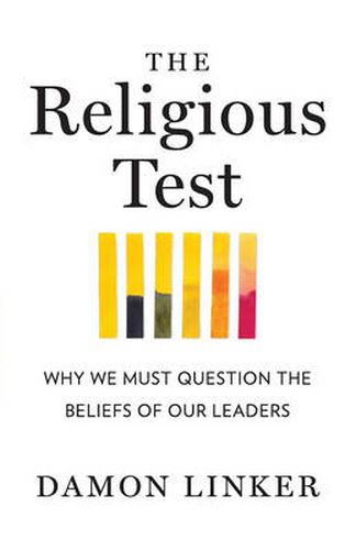 Cover image for The Religious Test: Why We Must Question the Beliefs of Our Leaders