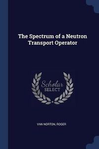 Cover image for The Spectrum of a Neutron Transport Operator