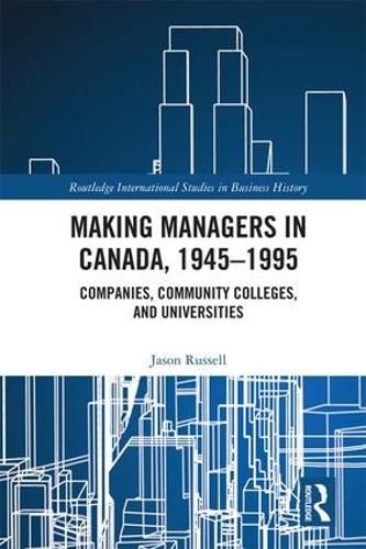 Cover image for Making Managers in Canada, 1945-1995: Companies, Community Colleges, and Universities