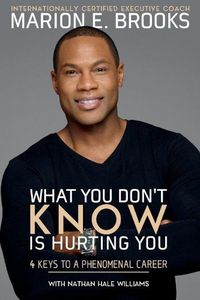 Cover image for What You Don't Know Is Hurting You: 4 Keys to a Phenomenal Career