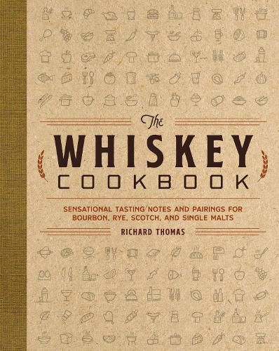 Cover image for The Whiskey Cookbook: Sensational Tasting Notes and Pairings for Bourbon, Rye, Scotch, and Single Malts